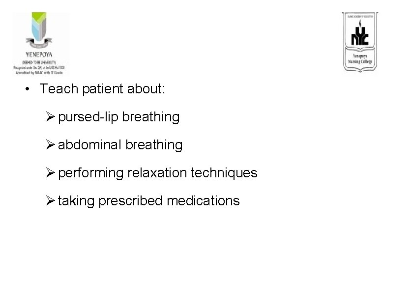  • Teach patient about: Ø pursed-lip breathing Ø abdominal breathing Ø performing relaxation