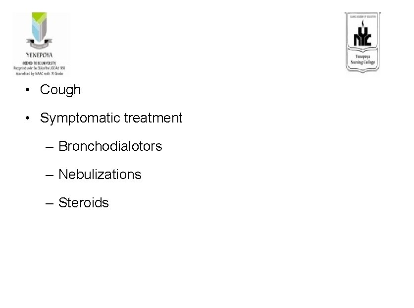  • Cough • Symptomatic treatment – Bronchodialotors – Nebulizations – Steroids 