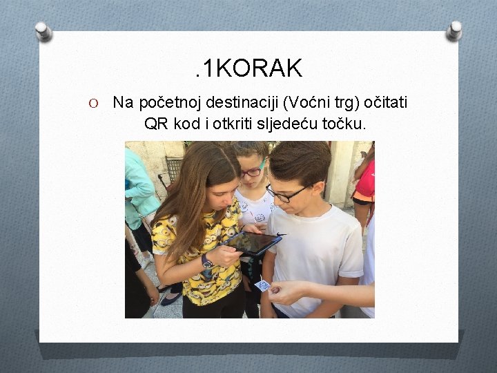 . 1 KORAK O Na početnoj destinaciji (Voćni trg) očitati QR kod i otkriti