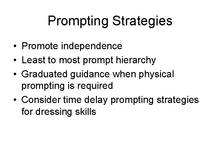 Prompting Strategies • Promote independence • Least to most prompt hierarchy • Graduated guidance