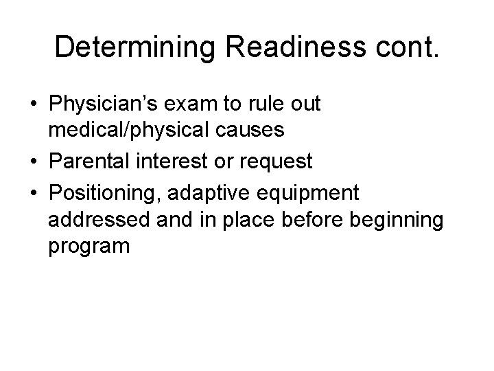 Determining Readiness cont. • Physician’s exam to rule out medical/physical causes • Parental interest