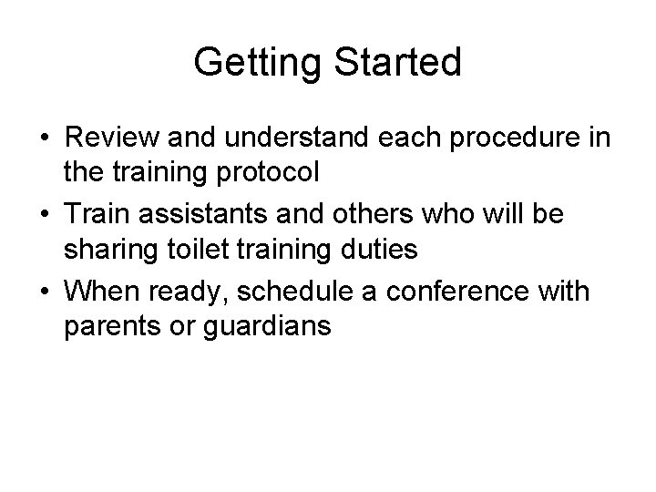 Getting Started • Review and understand each procedure in the training protocol • Train