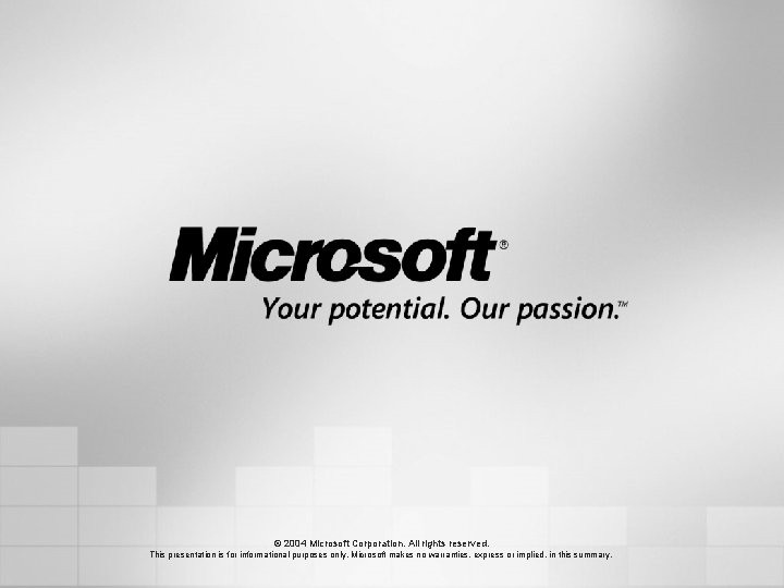 © 2004 Microsoft Corporation. All rights reserved. This presentation is for informational purposes only.