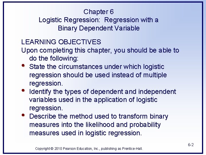 Chapter 6 Logistic Regression: Regression with a Binary Dependent Variable LEARNING OBJECTIVES Upon completing Chapter 6 Logistic Regression: Regression with a Binary Dependent Variable LEARNING OBJECTIVES Upon completing
