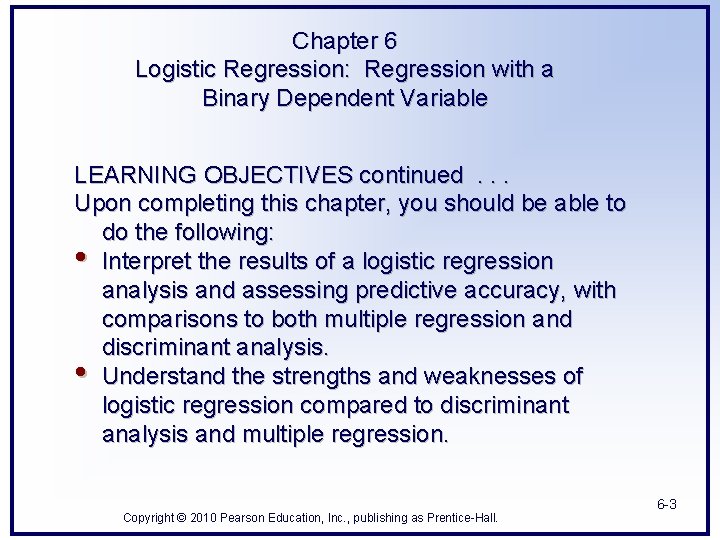 Chapter 6 Logistic Regression: Regression with a Binary Dependent Variable LEARNING OBJECTIVES continued. . Chapter 6 Logistic Regression: Regression with a Binary Dependent Variable LEARNING OBJECTIVES continued. .
