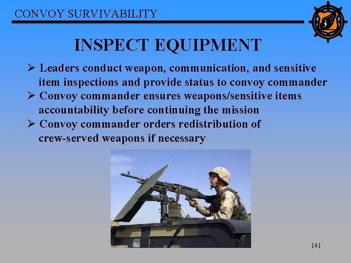 CONVOY SURVIVABILITY INSPECT EQUIPMENT Ø Leaders conduct weapon, communication, and sensitive item inspections and