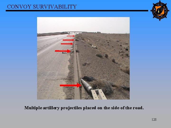 CONVOY SURVIVABILITY Multiple artillery projectiles placed on the side of the road. 128 