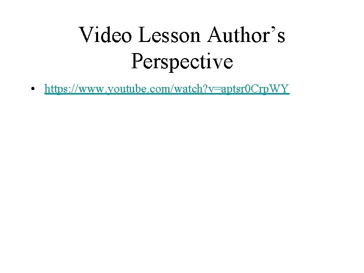 Video Lesson Author’s Perspective • https: //www. youtube. com/watch? v=aptsr 0 Crp. WY 
