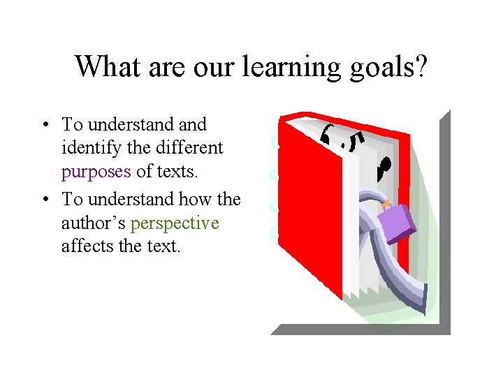 What are our learning goals? • To understand identify the different purposes of texts.