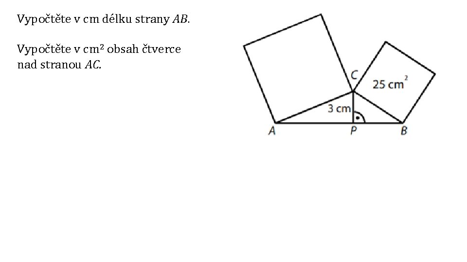 Vypočtěte v cm délku strany AB. Vypočtěte v cm 2 obsah čtverce nad stranou Vypočtěte v cm délku strany AB. Vypočtěte v cm 2 obsah čtverce nad stranou
