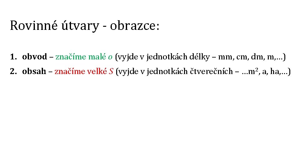 Rovinné útvary - obrazce: 1. obvod – značíme malé o (vyjde v jednotkách délky Rovinné útvary - obrazce: 1. obvod – značíme malé o (vyjde v jednotkách délky