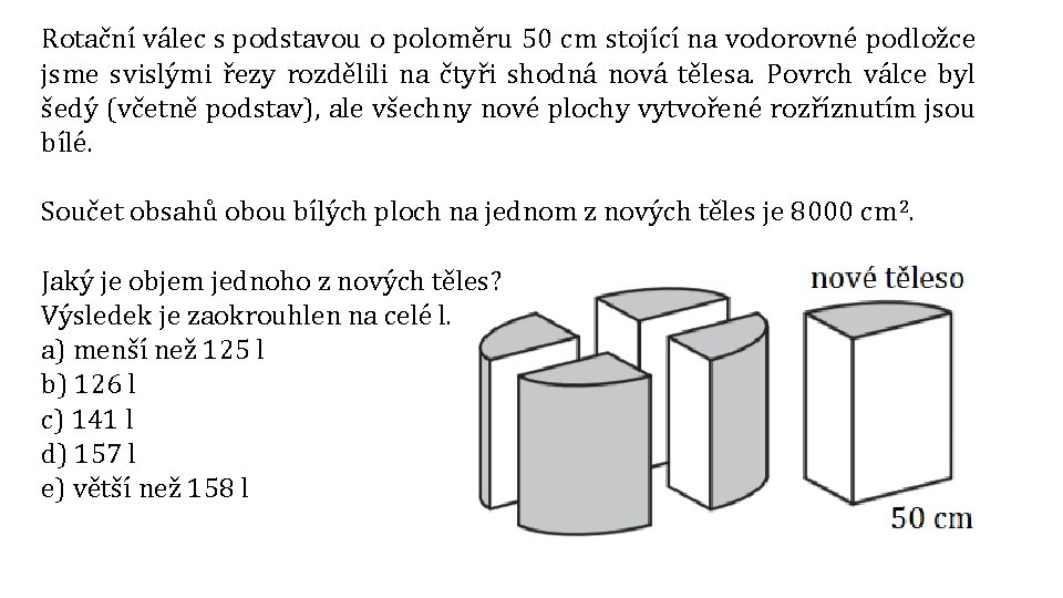 Rotační válec s podstavou o poloměru 50 cm stojící na vodorovné podložce jsme svislými Rotační válec s podstavou o poloměru 50 cm stojící na vodorovné podložce jsme svislými