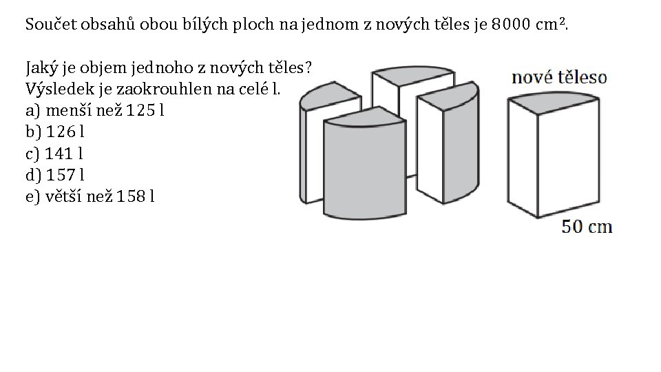Součet obsahů obou bílých ploch na jednom z nových těles je 8000 cm 2. Součet obsahů obou bílých ploch na jednom z nových těles je 8000 cm 2.