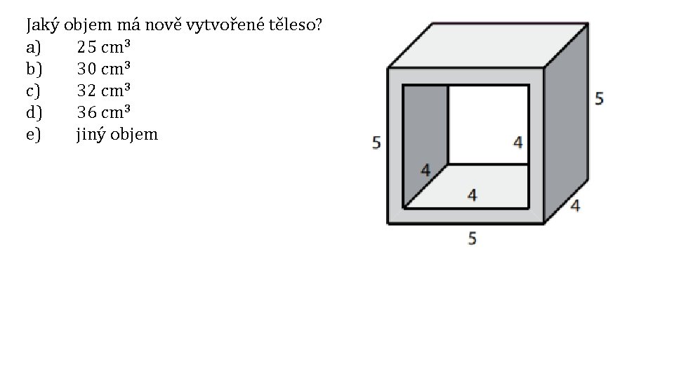 Jaký objem má nově vytvořené těleso? a) 25 cm 3 b) 30 cm 3 Jaký objem má nově vytvořené těleso? a) 25 cm 3 b) 30 cm 3