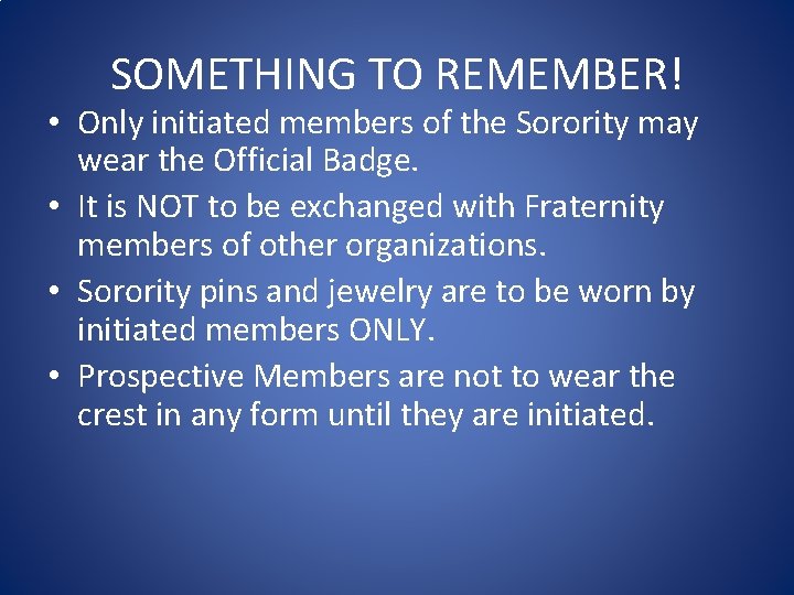 SOMETHING TO REMEMBER! • Only initiated members of the Sorority may wear the Official