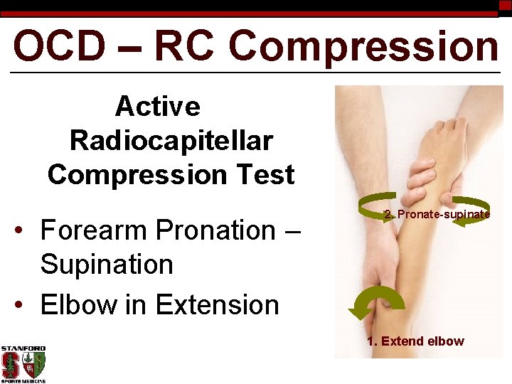 OCD – RC Compression Active Radiocapitellar Compression Test • Forearm Pronation – Supination •