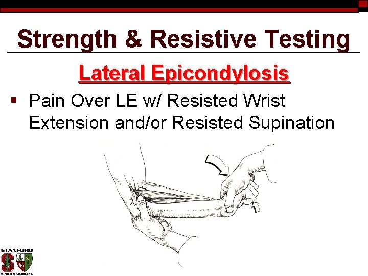 Strength & Resistive Testing Lateral Epicondylosis § Pain Over LE w/ Resisted Wrist Extension