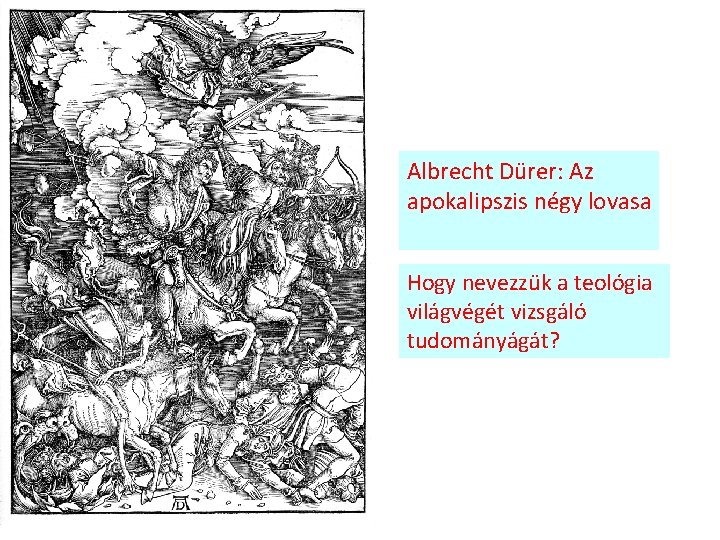 Albrecht Dürer: Az apokalipszis négy lovasa Hogy nevezzük a teológia világvégét vizsgáló tudományágát? 