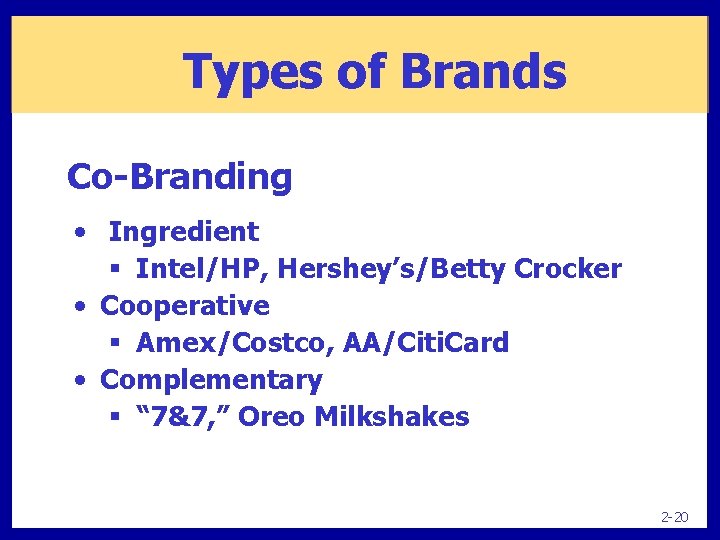 Types of Brands Types Co-Branding of Brands • Ingredient § Intel/HP, Hershey’s/Betty Crocker •