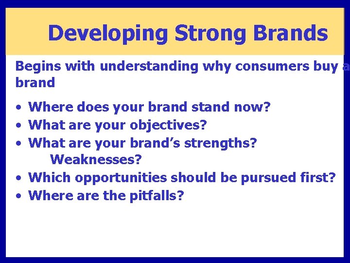 Developing Strong Brands Begins with understanding why consumers buy a brand. • Where does