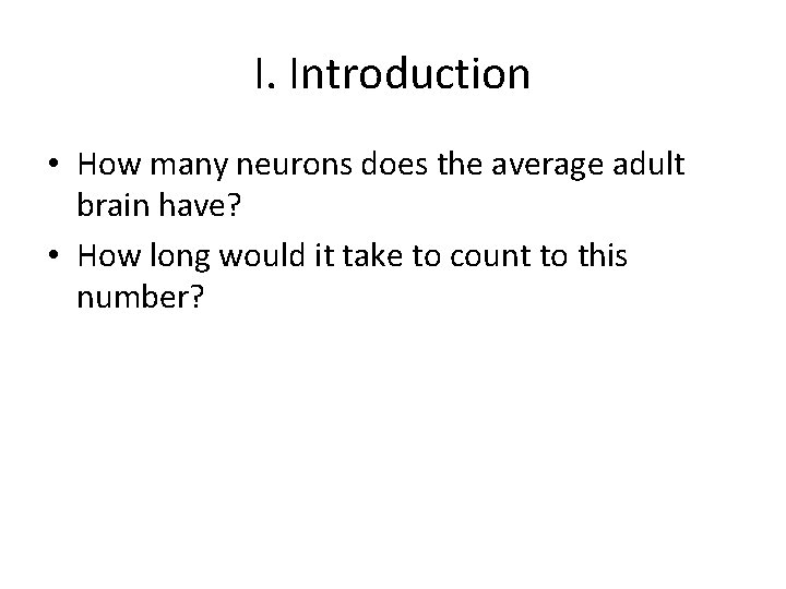 I. Introduction • How many neurons does the average adult brain have? • How