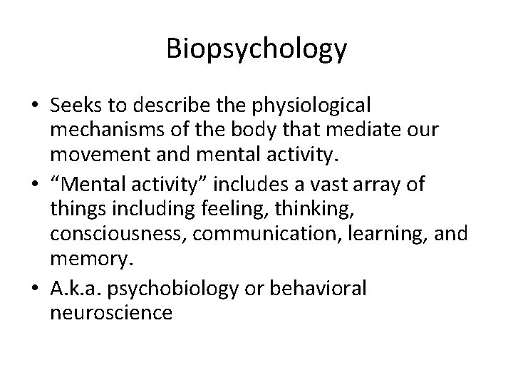 Biopsychology • Seeks to describe the physiological mechanisms of the body that mediate our