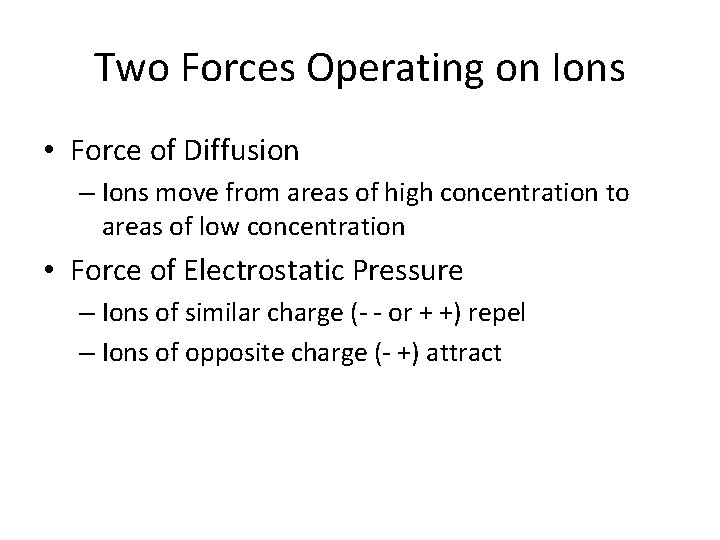 Two Forces Operating on Ions • Force of Diffusion – Ions move from areas