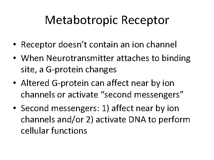 Metabotropic Receptor • Receptor doesn’t contain an ion channel • When Neurotransmitter attaches to