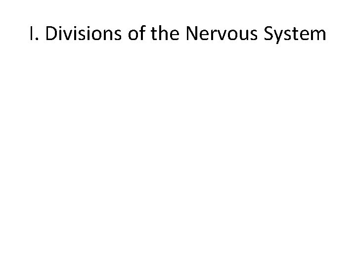 I. Divisions of the Nervous System 