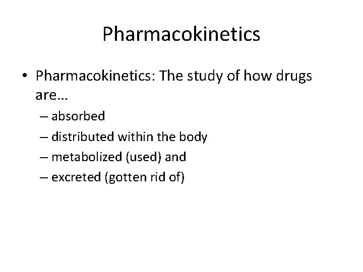 Pharmacokinetics • Pharmacokinetics: The study of how drugs are… – absorbed – distributed within