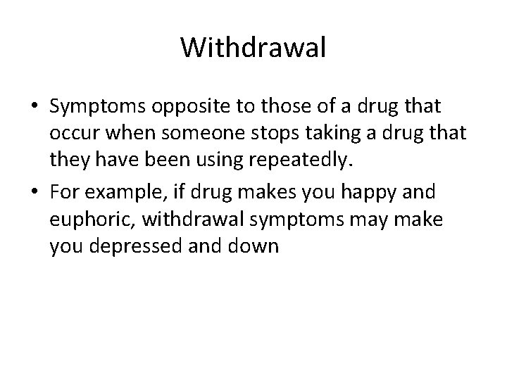 Withdrawal • Symptoms opposite to those of a drug that occur when someone stops