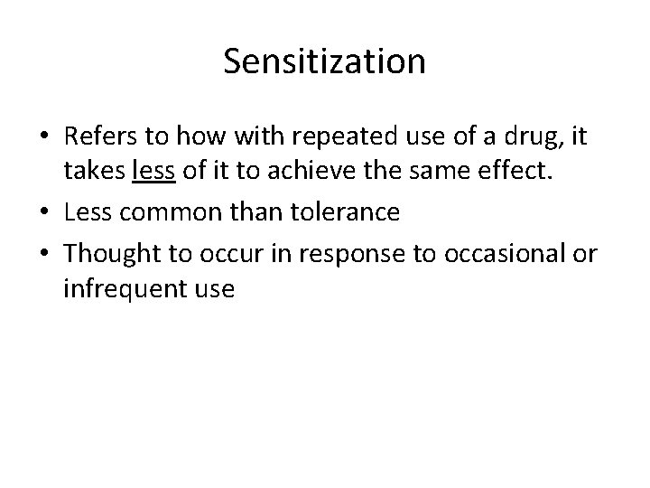 Sensitization • Refers to how with repeated use of a drug, it takes less