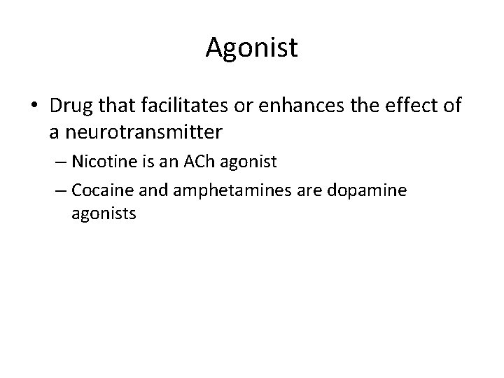 Agonist • Drug that facilitates or enhances the effect of a neurotransmitter – Nicotine