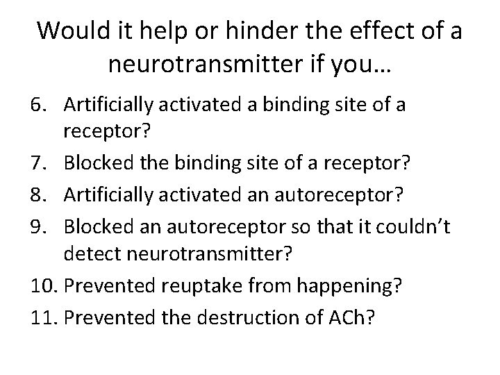 Would it help or hinder the effect of a neurotransmitter if you… 6. Artificially