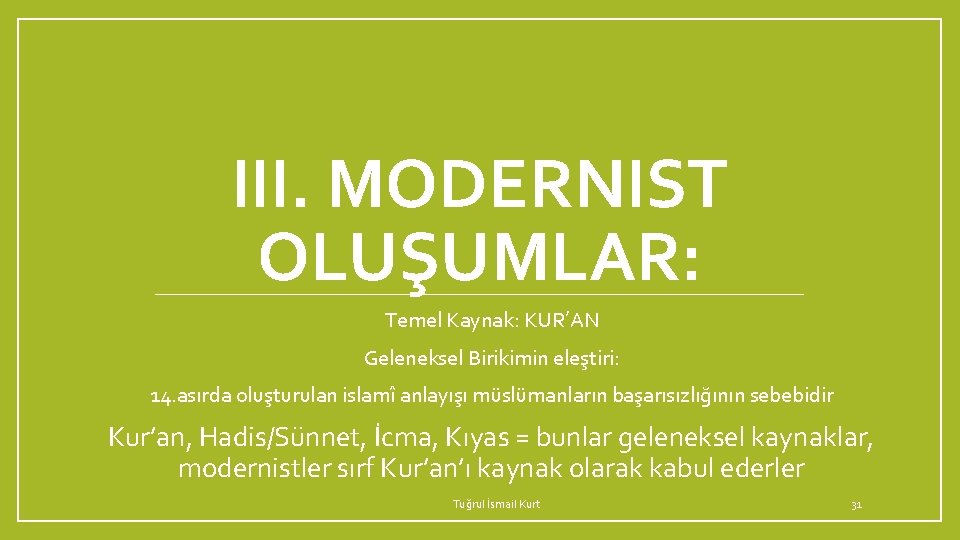 III. MODERNIST OLUŞUMLAR: Temel Kaynak: KUR’AN Geleneksel Birikimin eleştiri: 14. asırda oluşturulan islamî anlayışı