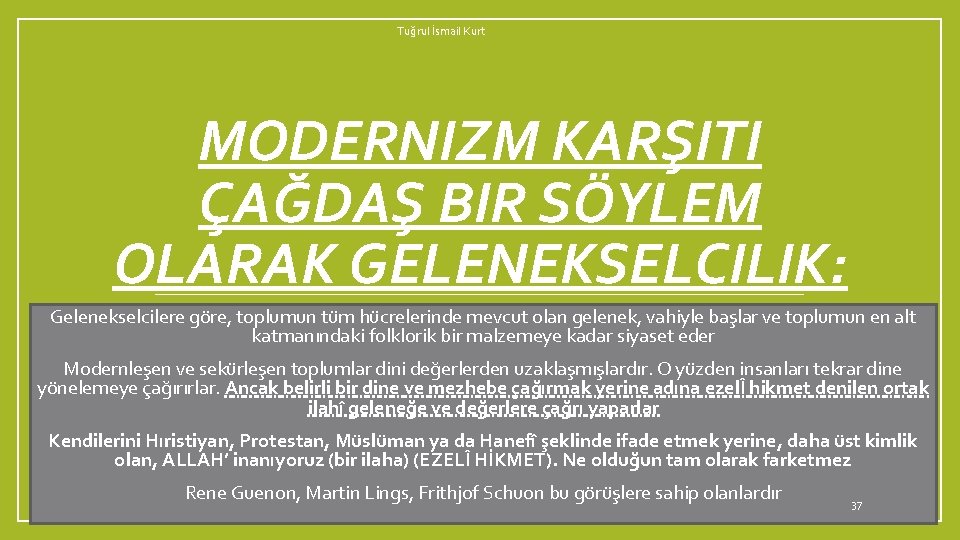 Tuğrul İsmail Kurt MODERNIZM KARŞITI ÇAĞDAŞ BIR SÖYLEM OLARAK GELENEKSELCILIK: Gelenekselcilere göre, toplumun tüm