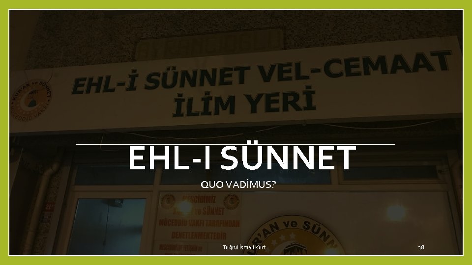 EHL-I SÜNNET QUO VADİMUS? Tuğrul İsmail Kurt 38 