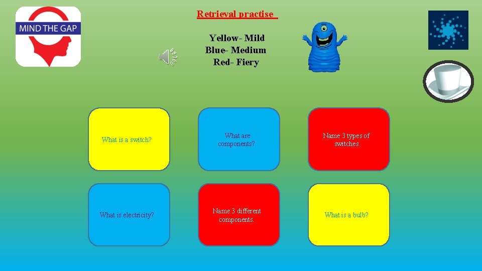 Retrieval practise Yellow- Mild Blue- Medium Red- Fiery What is a switch? What are