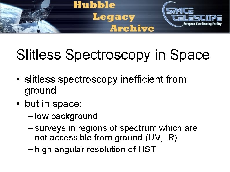 Slitless Spectroscopy in Space • slitless spectroscopy inefficient from ground • but in space: Slitless Spectroscopy in Space • slitless spectroscopy inefficient from ground • but in space:
