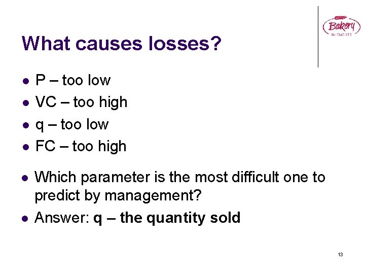 What causes losses? l l l P – too low VC – too high