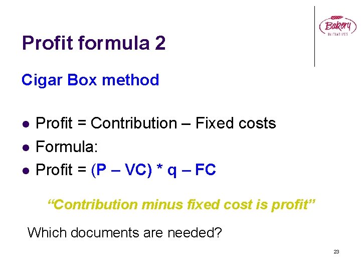 Profit formula 2 Cigar Box method l l l Profit = Contribution – Fixed