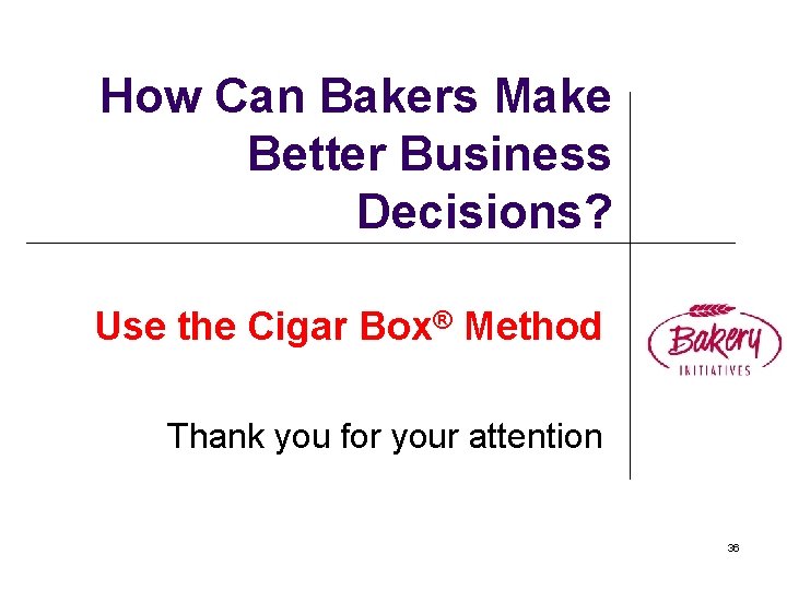 How Can Bakers Make Better Business Decisions? Use the Cigar Box® Method Thank you