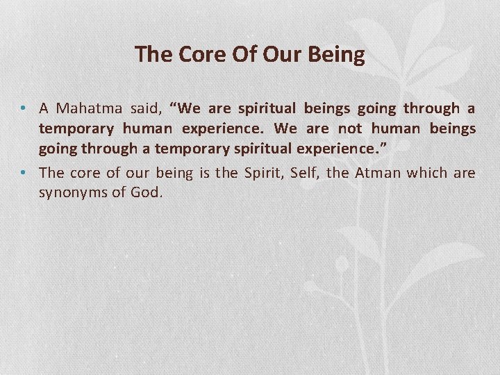 The Core Of Our Being • A Mahatma said, “We are spiritual beings going