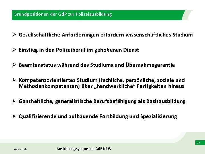 Grundpositionen der Gd. P zur Polizeiausbildung Ø Gesellschaftliche Anforderungen erfordern wissenschaftliches Studium Ø Einstieg