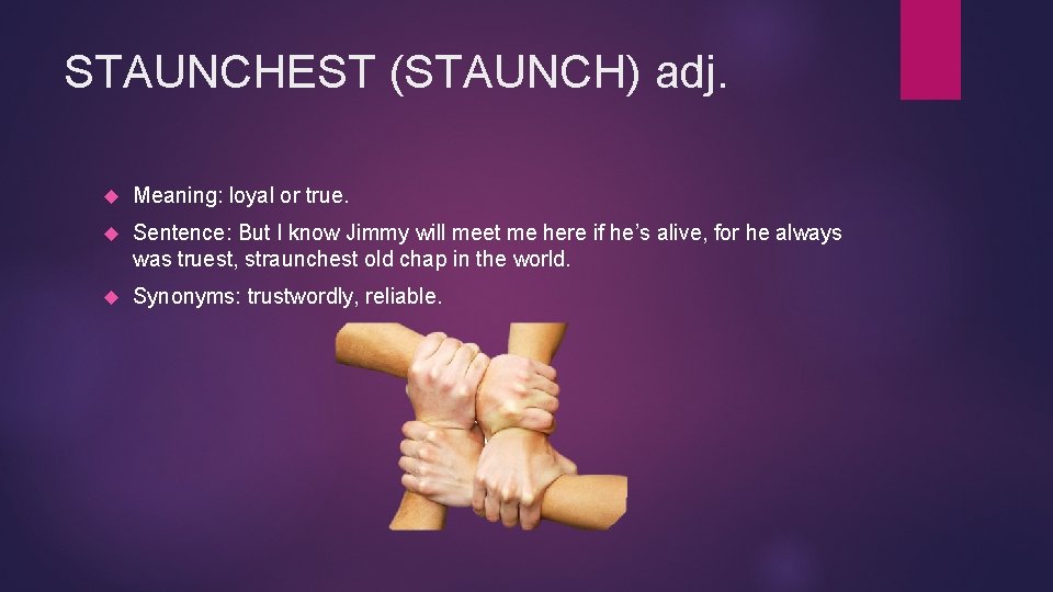 STAUNCHEST (STAUNCH) adj. Meaning: loyal or true. Sentence: But I know Jimmy will meet