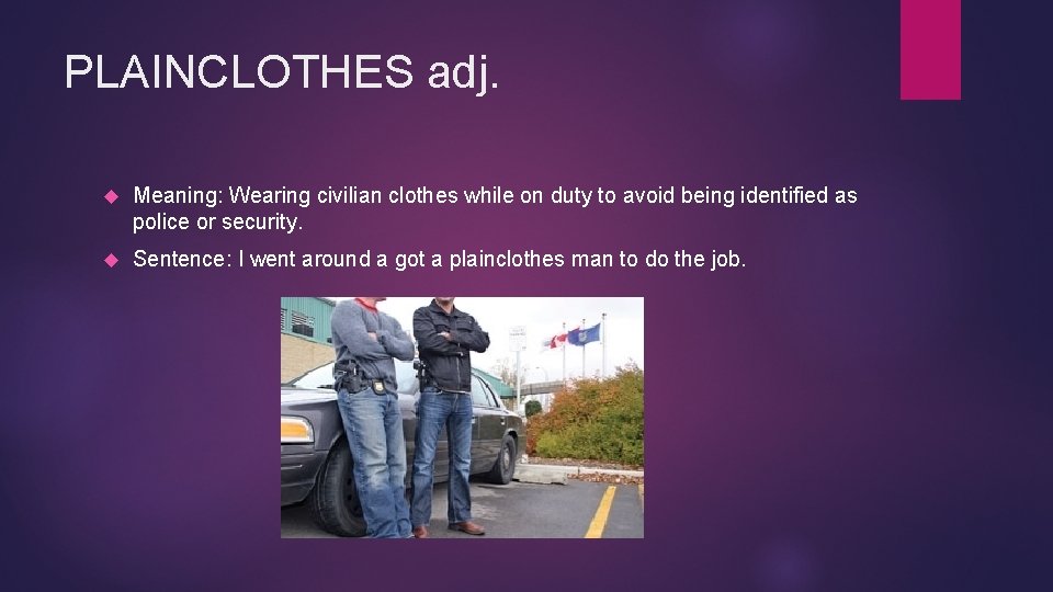 PLAINCLOTHES adj. Meaning: Wearing civilian clothes while on duty to avoid being identified as