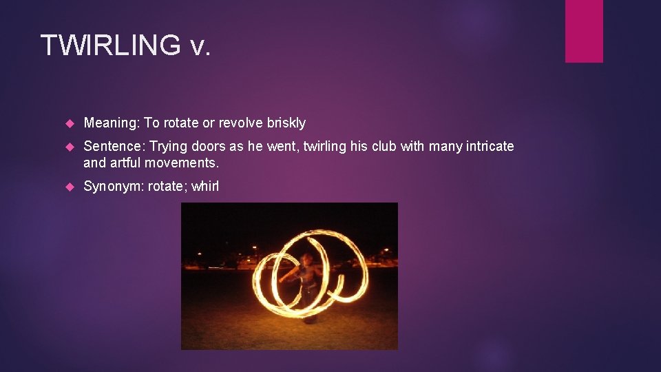 TWIRLING v. Meaning: To rotate or revolve briskly Sentence: Trying doors as he went,
