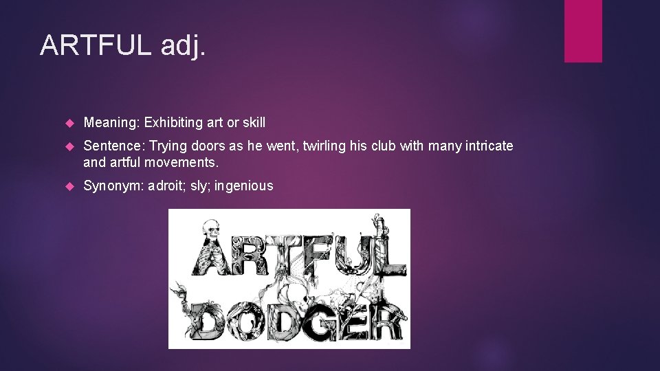 ARTFUL adj. Meaning: Exhibiting art or skill Sentence: Trying doors as he went, twirling