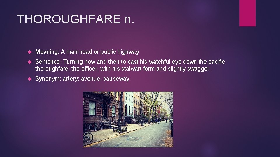 THOROUGHFARE n. Meaning: A main road or public highway Sentence: Turning now and then