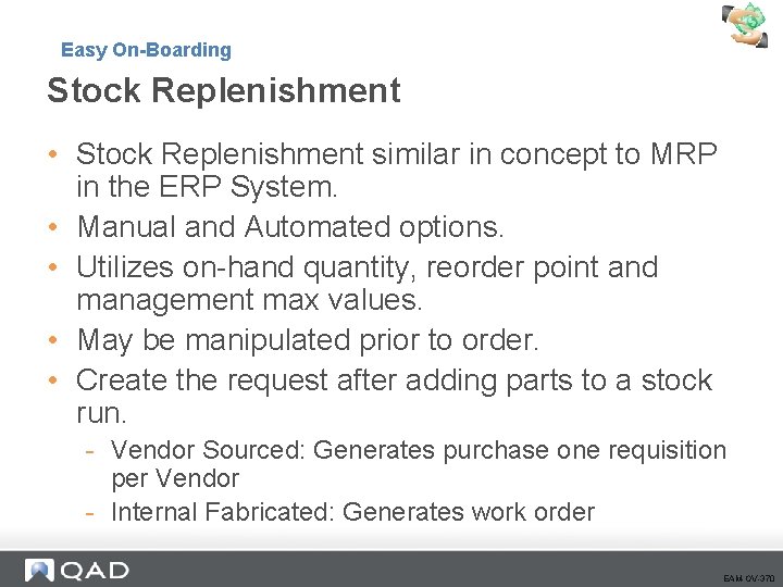 Easy On-Boarding Stock Replenishment • Stock Replenishment similar in concept to MRP in the